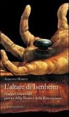 L' altare di Isenheim. Mathis Grünewald pittore della morte e della resurrezione