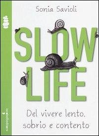 Slow life. Del vivere lento, sobrio e contento - Savioli, Sonia