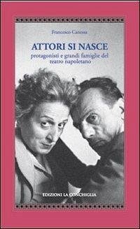 Cover Attori si nasce. Protagonisti e grandi famiglie del teatro napoletano