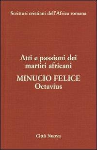 Minucio, F: Octavius. Atti e passioni dei martiri africani - Minucio, Felice M.
