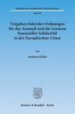 Vorgaben föderaler Ordnungen für das Ausmaß und die Grenzen finanzieller Solidarität in der Europäischen Union - Keller, Andreas