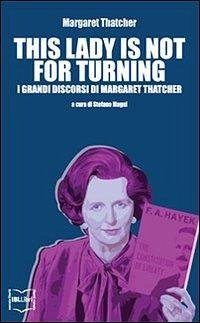 This lady is not for turning - Thatcher, Margaret