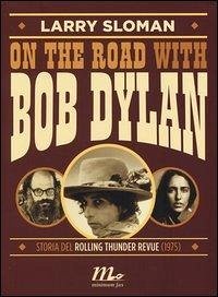 On the road with Bob Dylan. Storia del Rolling Thunder Revue (1975) - Sloman, Larry