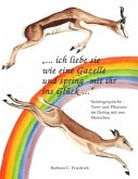 Ich liebe sie wie eine Gazelle und spring' mit ihr ins Glück.