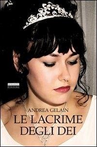 Le lacrime degli dei - Gelain, Andrea
