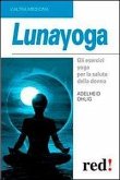 Lunayoga. Gli esercizi yoga per la salute della donna Lunayoga. Gli esercizi yoga per la salute della donna