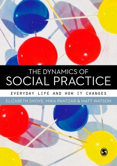 The Dynamics of Social Practice (eBook, PDF) - Shove, Elizabeth; Pantzar, Mika; Watson, Matt