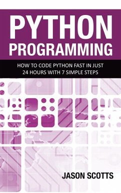 Python Programming : How to Code Python Fast In Just 24 Hours With 7 Simple Steps (eBook, ePUB) - Scotts, Jason