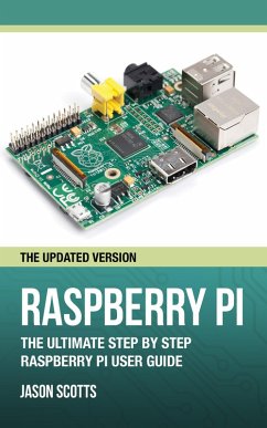 Raspberry Pi :The Ultimate Step by Step Raspberry Pi User Guide (The Updated Version ) (eBook, ePUB) - Scotts, Jason