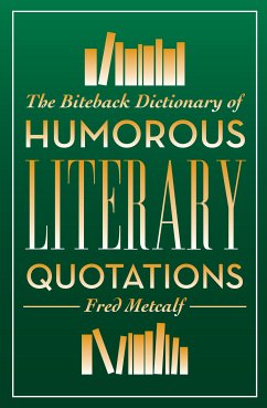 The Biteback Dictionary of Humorous Literary Quotations (eBook, ePUB) - Metcalf, Fred