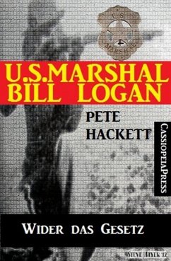 U.S. Marshal Bill Logan, Band 13: Wider das Gesetz (eBook, ePUB) - Hackett, Pete