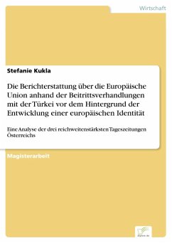 Die Berichterstattung über die Europäische Union anhand der Beitrittsverhandlungen mit der Türkei vor dem Hintergrund der Entwicklung einer europäischen Identität (eBook, PDF) - Kukla, Stefanie