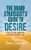 The Brand Strategist's Guide to Desire: How to Give Consumers What They Actually Want