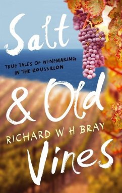 Salt & Old Vines: True Tales of Winemaking in the Rousillon - Bray, Richard W. H.