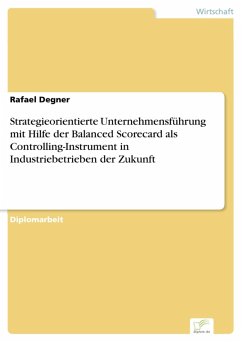 Strategieorientierte Unternehmensführung mit Hilfe der Balanced Scorecard als Controlling-Instrument in Industriebetrieben der Zukunft (eBook, PDF) - Degner, Rafael