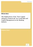 The Implications of the &quote;New Capital Adeqaucy Framework&quote; for Credit Risk and Capital Management in the Banking Industry (eBook, PDF)