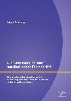 Die Coverversion und musikalischer Fortschritt? Eine Analyse der künstlerischen Bedeutung der Praktiken des Coverns in der populären Musik - Petschow, Ariane