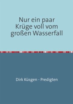 Nur ein paar Krüge voll vom großen Wasserfall - Küsgen, Dirk