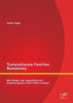 Transnationale Familien Rumäniens: Wie Kinder und Jugendliche die Arbeitsmigration ihrer Eltern erleben - Vogel, Janka