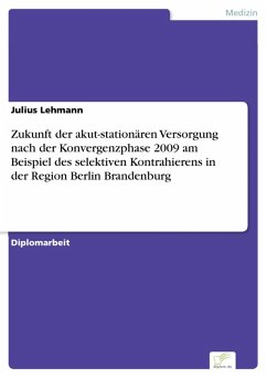 Zukunft der akut-stationären Versorgung nach der Konvergenzphase 2009 am Beispiel des selektiven Kontrahierens in der Region Berlin Brandenburg (eBook, PDF) - Lehmann, Julius