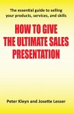 How to Give the Ultimate Sales Presentation - The Essential Guide to Selling Your Products, Services and Skills (eBook, ePUB)