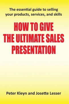How to Give the Ultimate Sales Presentation - The Essential Guide to Selling Your Products, Services and Skills (eBook, ePUB) - Kleyn, Peter; Lesser, Josette