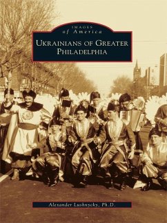 Ukrainians of Greater Philadelphia (eBook, ePUB) - Ph. D., Alexander Lushnycky