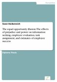 The equal opportunity illusion: The effects of prejudice and power on information seeking, employee evaluation, task assignment, and estimates of employee success (eBook, PDF)