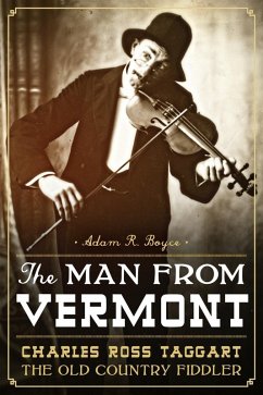 Man from Vermont: Charles Ross Taggart Old Country Fiddler (eBook, ePUB) - Boyce, Adam R.