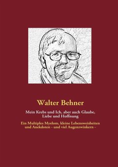Mein Krebs und Ich, aber auch Glaube, Liebe und Hoffnung (eBook, ePUB) - Behner, Walter