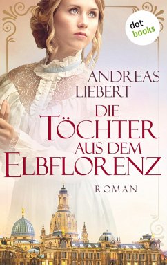 Die Töchter aus dem Elbflorenz (eBook, ePUB) - Liebert, Andreas