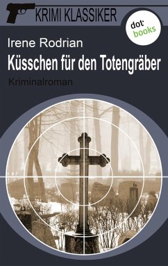 Küsschen für den Totengräber / Krimi-Klassiker Bd.5 (eBook, ePUB) - Rodrian, Irene