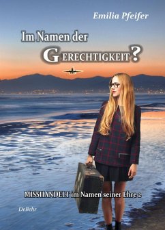 Im Namen der Gerechtigkeit? - Misshandelt im Namen seiner Ehre Band 2 - Tatsachenroman - Pfeifer, Emilia