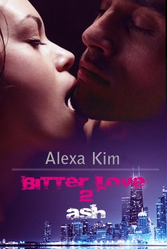 Bitter Love - Ash Teil 2 (eBook, ePUB) - Kim, Alexa