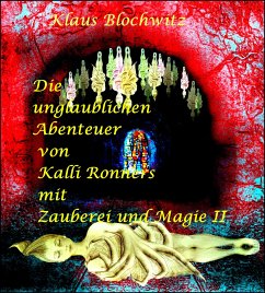 Die unglaublichen Abenteuer von Kalli Ronners mit Zauberei und Magie II (eBook, ePUB) - Blochwitz, Klaus