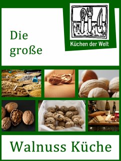 Die große Walnuss Küche - Das Buch der Wallnussrezepte (eBook, ePUB) - Renzinger, Konrad