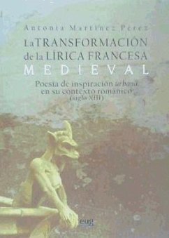 La transformación de la lírica francesa medieval : poesía de inspiración urbana en su contexto románico, siglo XIII - Martínez Pérez, Antonia