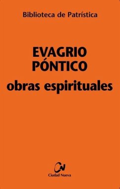 Obras espirituales : Tratado práctico ; A los monjes ; Exhortación a una virgen ; Sobre la oración - Evagrio del Ponto
