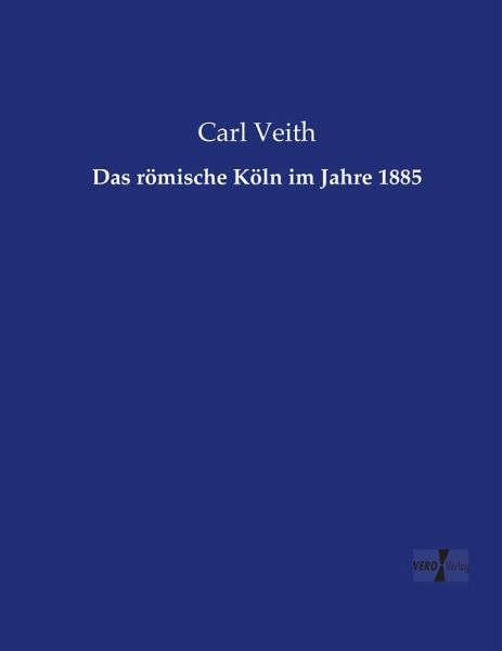 Das römische Köln im Jahre 1885