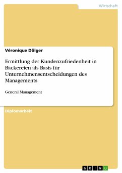 Ermittlung der Kundenzufriedenheit in Bäckereien als Basis für Unternehmensentscheidungen des Managements - Dölger, Véronique