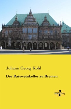 Der Ratsweinkeller zu Bremen - Kohl, Johann G.