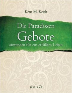 Die Paradoxen Gebote anwenden für ein erfülltes Leben - Keith, Kent M.