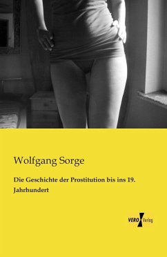 Die Geschichte der Prostitution bis ins 19. Jahrhundert - Sorge, Wolfgang