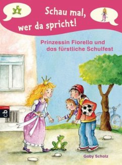 Prinzessin Fiorella und das fürstliche Schulfest / Schau mal, wer da spricht. Prinzessin Fiorella Bd.2 - Scholz, Gaby