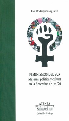 Feminismos del Sur : mujeres, política y cultura en la Argentina de los '70 - Rodríguez Agüero, Eva