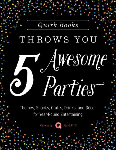 Quirk Books Throws You 5 Awesome Parties (eBook, ePUB) Quirk Books Throws You 5 Awesome Parties (eBook, ePUB)