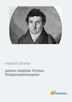 Johann Gottlieb Fichtes Religionsphilosophie - Zimmer, Friedrich