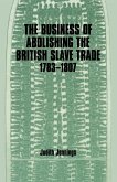 The Business of Abolishing the British Slave Trade, 1783-1807 (eBook, ePUB)