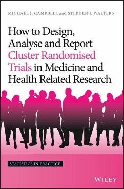 How to Design, Analyse and Report Cluster Randomised Trials in Medicine and Health Related Research - Campbell, Michael J.; Walters, Stephen J.