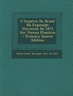 O Imperio Do Brazil Na Exposicao Universal de 1873 Em Vienna D'Austria